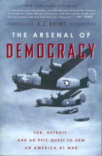 The Arsenal Of Democracy : FDR, Detroit, And An Epic Quest To Arm An America At War