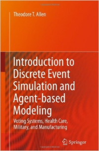 Introduction to discrete event simulation and agent-based modeling : voting systems, health care, military, and manufacturing