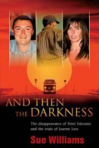 And Then The Darkness : The disappearance of Peter Falconio and the trials of Joanne Lees