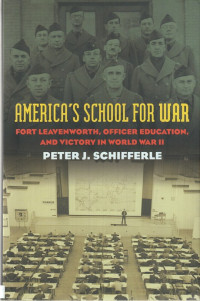 America’s School for War : Fort Leavenworth, officer education, and victory in World War II