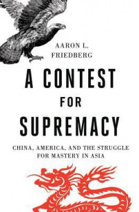 A contest for supremacy : China, America, and the struggle for mastery in Asia