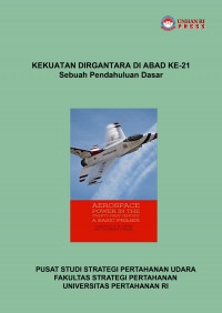 Kekuatan Dirgantara di Abad Ke-21:Sebuah Pendahuluan Dasar = Aerospace Power in The Twenty-First Century: A Basic Primer