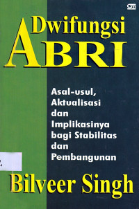 Dwifungsi ABRI : Asal-usul, aktualisasi dan implikasinya bagi stabilitas dan pembangunan