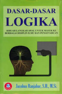 Dasar-dasar logika : sebuah langkah awal untuk masuk ke berbagai disiplin ilmu dan pengetahuan