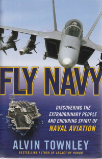 Fly Navy : discovering the extraordinary people and enduring spirit of naval aviation