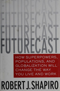 Futurecast : how superpowers, populations, and globalization will change the way you live and work