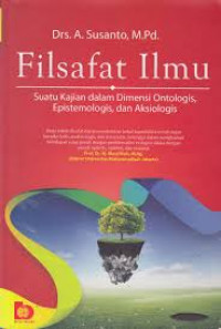 Filsafat ilmu : suatu kajian dalam dimensi ontologis, epistemologis, dan aksiologis