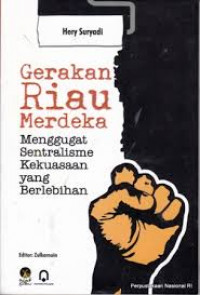 Gerakan Riau merdeka : menggugat sentralisme kekuasaan yang berlebihan