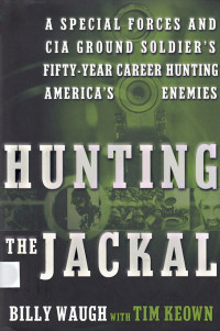 Hunting the Jackal: A Special Forces and Cia Ground Soldier's Fifty-Year Career Hunting America's Enemies