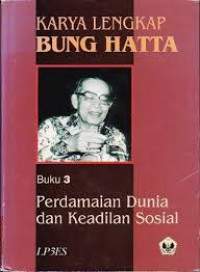 Karya lengkap Bung Hatta : perdamaian dunia dan keadilan sosial (buku 3)