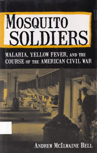 Mosquito Soldiers : Malaria yellow fever, and the course of the american civil war