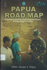 Papua Road Map: Negotiating the Past, Improving the Present and Securing the Future