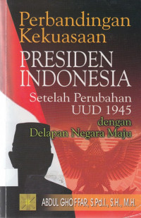 Perbandingan Kekuasaan Presiden Indonesia : Setelah Perubahan UUD 1945 dengan Delapan Negara Maju