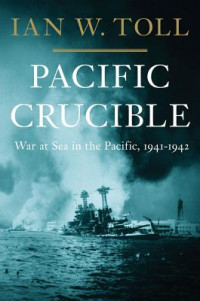 PACIFIC CRUCIBLE: War At Sea In The Pacific, 1941-1942