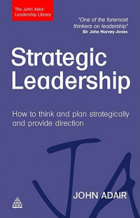 Strategic Leadership : how to think and plan strategically and provide direction