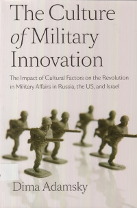 The culture of military innovation : the impact of cultural factors on the Revolution in Military Affairs in Russia, the US, and Israel