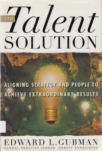 The Talent Solution: Aligning strategy and people to achieve extraordinary result