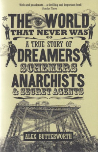 The World That Never Was : A true story of dreamers, schemers, anarchists and secret agents