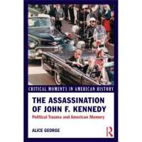 The Assassination of John F. Kennedy : Political trauma and American memory