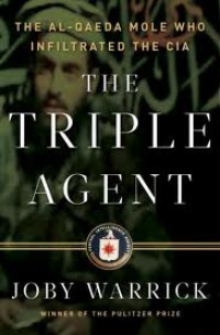 The Triple Agent : The Al-Qaeda Mole Who Infiltrated The CIA