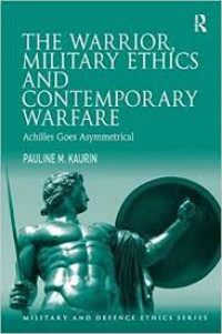 The warrior, military ethics and contemporary warfare : Achilles goes asymmetrical