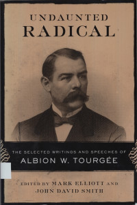 Undaunted Radical: The selected writings and speeches of Albion W. Tourgee