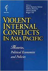 Violent Internal Conflicts in Asia Pacific : Histories, Political Economies and Policies