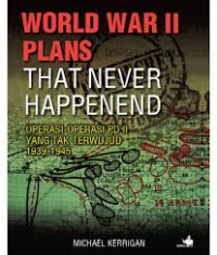 World war II plans that never happened : operasi-operasi PD II yang tak terwujud 1939-1945