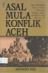 Asal Mula Konflik Aceh: Dari Perebutan Pantai Timur Sumatera Hingga Akhir Kerajaan Aceh Abad ke-19