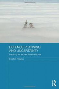 Defence planning and uncertainty : preparing for the next Asia-Pacific war