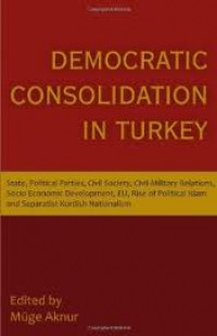 Democratic Consolidation In Turkey : State, Political Parties, Civil Society, Civil-Military Relations, Socio-Economic Development, EU, Rise Of Political Islam And Separatist Kurdish Nationalism