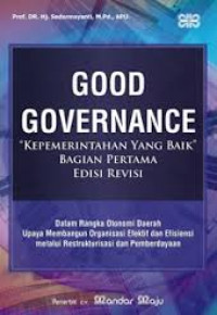 Good governance (Kepemerintahan yang baik) bagian Pertama Edisi Revisi : Dalam Rangka Otonomi Daerah Upaya Membangun Organisasi Efektif dan Efisiensi Melalui Restrukturisasi dan Pemberdayaan