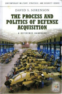 The Process And Politics of Defense Acquisition : A Reference Handbook