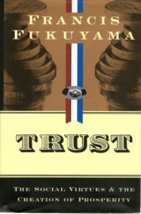 TRUST : The Social Virtues & The Creation Of Prosperity