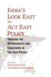 India's look east to act east policy : tracking the opportunities and challenges in the Indo-Pacific