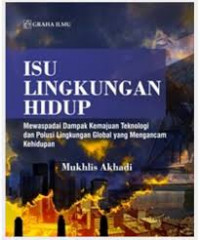 Isu Lingkungan Hidup : Mewaspadai Dampak Kemajuan Teknologi dan Polusi Lingkungan Global yang Mengancam Kehidupan