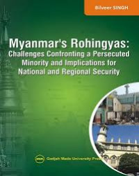 myanmars rohingyas : Challenges Confronting a Persecuted Minority and implications for national and regional security