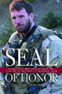 SEAL Of Honor : Operations Red Wings and The Life of LT. Michael P. Murphy , USN