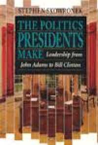 The Politics Presidents Make Leadership from John Adams to Bill Clinton