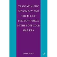 Transatlantic diplomacy and the use of military force in the post-Cold War era