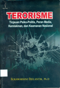 Terorisme : Tinjauan Psiko-Politis, Peran Media, Kemiskinan, Dan Keamanan Nasional