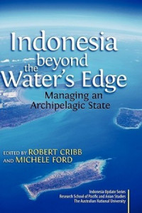 Indonesia Beyond The Water's Edge : Managing an archipelagic state