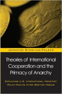 Theories of International Cooperation And The Primacy Of Anarchy : Explaining U.S. International Policy-Making After Bretton Woods