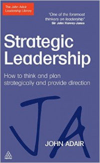 Strategic leadership : how to think and plan strategically and provide direction