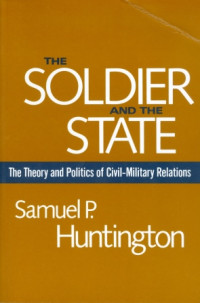 The Soldier And State : The Theory And Poitics Of Ciil-Military Relations