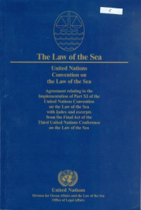 The law of the sea : official texts of the United Nations Convention on the Law of the Sea of 10 December 1982, and of the agreement relating to the implementation of Part XI of the United Nations Convention on the Law of the Sea of 10 December 1982 : with index and excerpts from the final act of the Third United Nations Conference on the Law of the Sea / Division for Ocean Affairs and the Law of the Sea, Office of Legal Affairs.