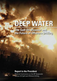 Deep water : the Gulf oil disaster and the future of offshore drilling : report to the President