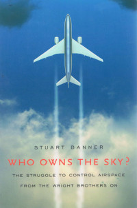 Who Owns The Sky? : The Struggle To Control Airspace From The Wright Brothers On