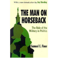 The Man On Horseback : The Role Of The Military In Politics