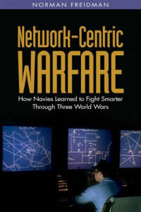 Network-Centric Warfare: How Navies Learned to Fight Smarter Through Three World Wars